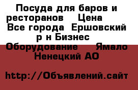 Посуда для баров и ресторанов  › Цена ­ 54 - Все города, Ершовский р-н Бизнес » Оборудование   . Ямало-Ненецкий АО